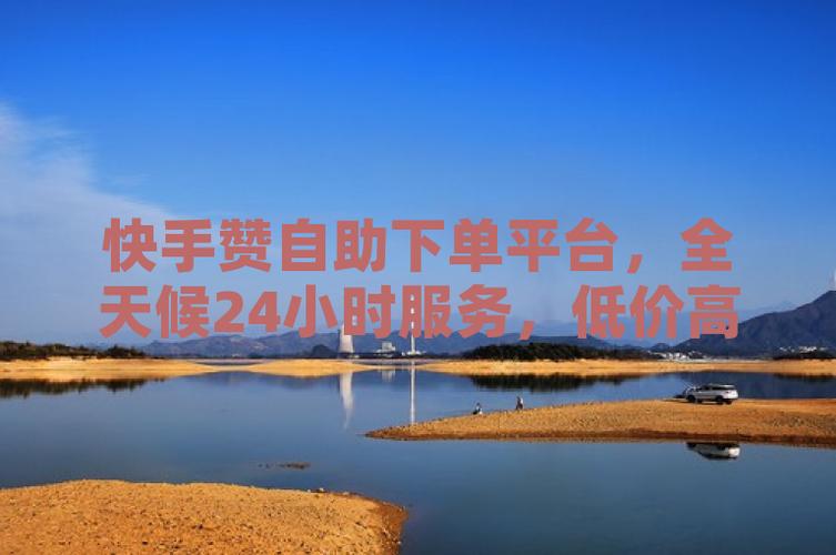 快速提升KS点赞！自助下单蚂蚁平台一键搞定